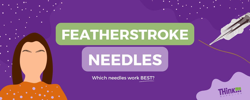 THink Tech Talk #14: The Best Needles For Featherstroke